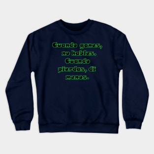 Cuando ganes, no  hables. Cuando pierdas, di menos. Crewneck Sweatshirt